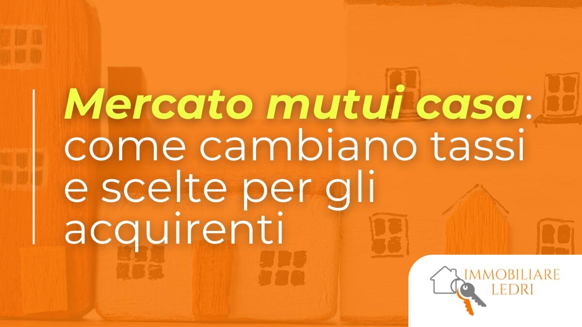 Mercato mutui casa: come cambiano tassi e scelte per gli acquirenti