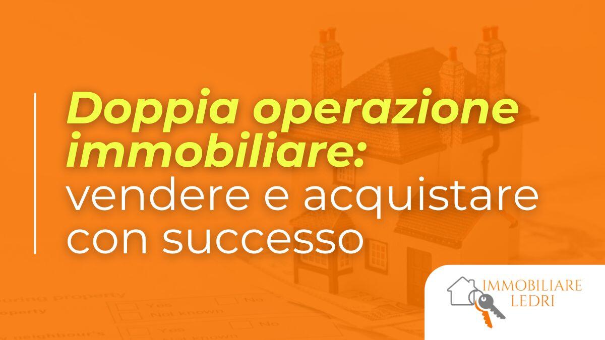 Doppia operazione immobiliare: vendere e acquistare con successo