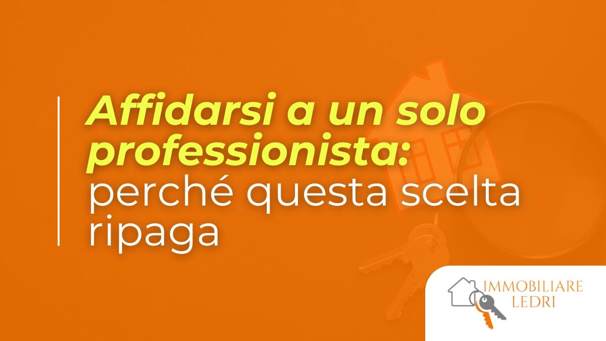 Cedere il proprio immobile affidandosi a un solo professionista: perch&eacute; questa scelta ripaga