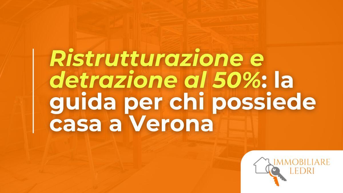 Ristrutturazione e detrazione al 50%: la guida per chi possiede casa a Verona