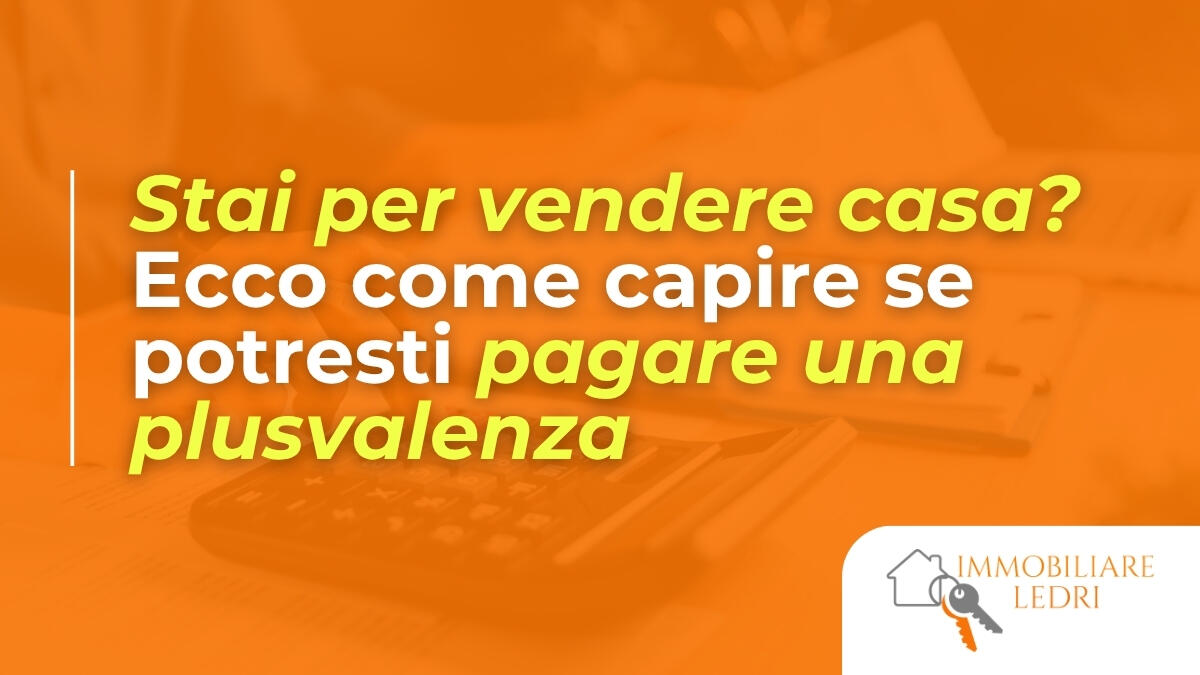Stai per vendere casa? Ecco come capire se potresti pagare una plusvalenza